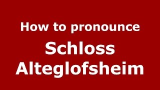 How to pronounce Schloss Alteglofsheim