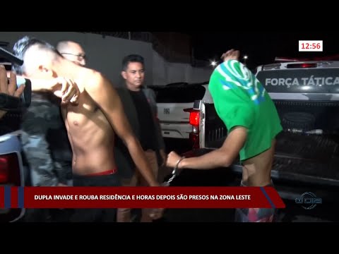 Dupla invade e rouba residência e horas depois são presos na zona leste 08 11 2022