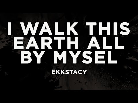 EKKSTACY - i walk this earth all by myself (Lyrics)