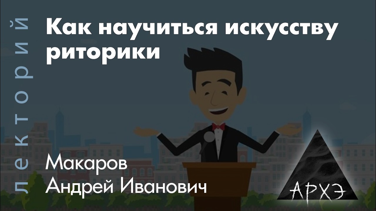 Андрей Макаров: Как научиться искусству риторики