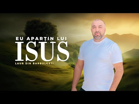 Laur din Bărbulești - Eu aparțin Lui Isus (NOU 2024)