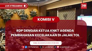 KOMISI V DPR RI - RDP DENGAN KETUA KNKT AGENDA PEMBAHASAN KECELAKAAN DI JALAN TOL
