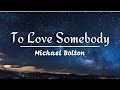 To Love Somebody Michael Bolton Lyrics