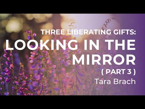 Three Essential Gifts on the Spiritual Path: Looking in the Mirror (Part 3 with Tara Brach