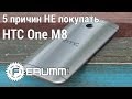 HTC One M8: 5 причин НЕ покупать. Слабые места HTC One M8 