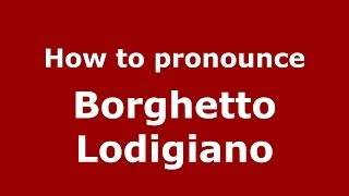 How to pronounce Borghetto Lodigiano
