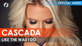 Cascada - Like The Way I Do (Audio) Cascada - Like The Way I Do (Audio)