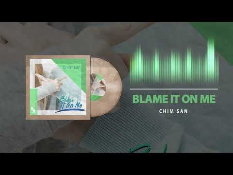 Chim San - Blame It on Me