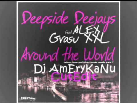 Deepside Deejays ft. Alex Velea & Grasu XXL - Around the World (Dj AmEryKaNu CutEdit)