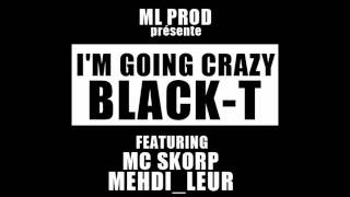 //// I'M GOING CRAZY ////// BLACK-T feat Mc SKORP & MEHDI LEUR