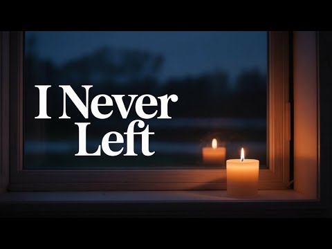 I Never Left You — A Song for the Quiet Moments