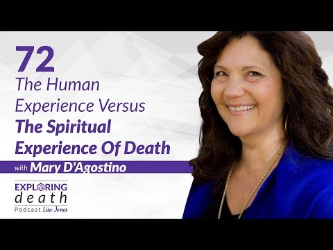 Exploring Death Podcast: The Human Vs The Spiritual Experiences Of Death With Mary D’Agostino – 72