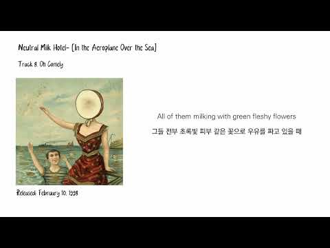 Neutral Milk Hotel - Oh Comely [가사/한글자막/해석]