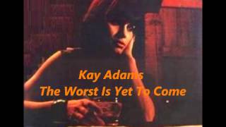 Kay Adams - The Worst Is Yet To Come