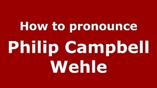 How to pronounce Philip Campbell Wehle