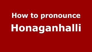 How to pronounce Honaganhalli