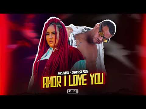 MC BABU E LARYSSA REAL - AMOR I LOVE YOU - MÚSICA NOVA