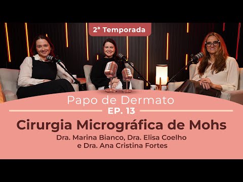 Papo de Dermato | 2ª Temp. Ep. 13: Cirurgia Micrográfica de Mohs Dra. Marina, Dra. Elisa e Dra. Ana