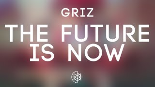 GRiZ - The Future Is Now