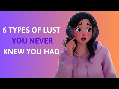 6 Types of Lust You Never Knew You Had