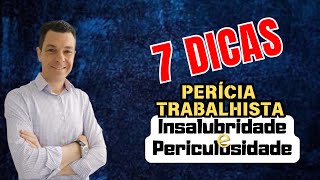 7 DICAS - #pericia  de INSALUBRIDADE e PERICULOSIDADE
