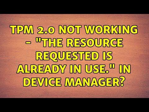 TPM 2.0 not working - "The resource requested is already in use." in Device Manager?