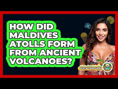 How Did Maldives Atolls Form From Ancient Volcanoes? - Beach Tour Guide