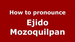 How to pronounce Ejido Mozoquilpan