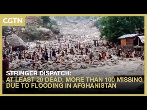Stringer Dispatch: At least 20 dead, more than 100 missing due to flooding in Afghanistan