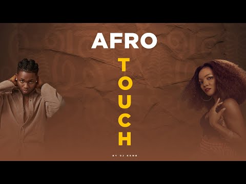 AFRO TOUCH - DJ KENB (OMAH LAY, SIMI, BURNA BOY, DAVIDO, JOEBOY, FIREBOY, RUDEBOY, CHIKE)