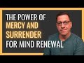 The Power of Mercy and Surrender for Mind Renewal