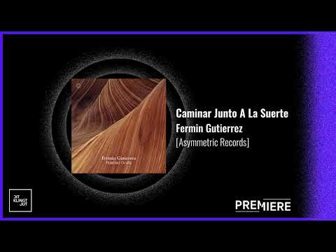 PREMIERE: Caminar Junto A La Suerte - Fermin Gutierrez | Asymmetric Records