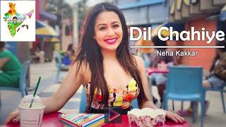 Dil Chahiye - Neha Kakkar