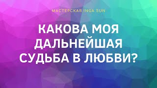 КАКОВА МОЯ ДАЛЬНЕЙШАЯ СУДЬБА В ЛЮБВИ? //ТАРО ОНЛАЙН//