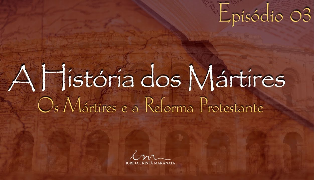 29/10/2024 - [A HISTÓRIA DOS MÁRTIRES] - ICM - EP.03 - Tema: "Os Mártires e a Reforma Protestante"