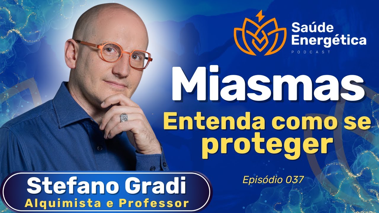Miasmas: o que são e como eliminar da sua vida? | Stefano Gradi | Saúde Energética Podcast #037