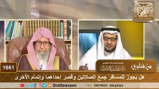 1661 - هل يجوز للمسافر جمع الصلاتين وقصر إحداهما وإتمام الأخرى - الشيخ صالح الفوزان image