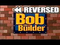 Bob The Builder Intro REVERSED