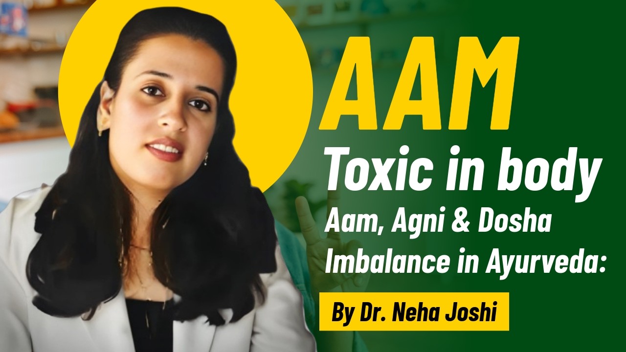 "Aam" & "Agni" in Ayurveda: Metabolism, Toxins, and Dosha Balance Explained
