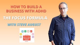 How to Build a Business with ADHD | The Focus Formula with Steve August