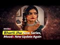 New Series Alert Bharti Jha Moodx Upcoming Series Big Update Again