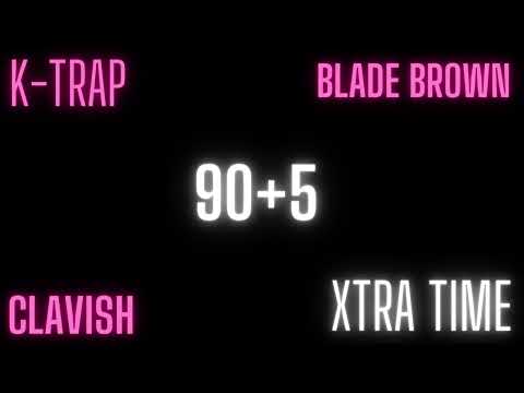Xtra Time (Remix) - K-Trap x Blade Brown X Clavish