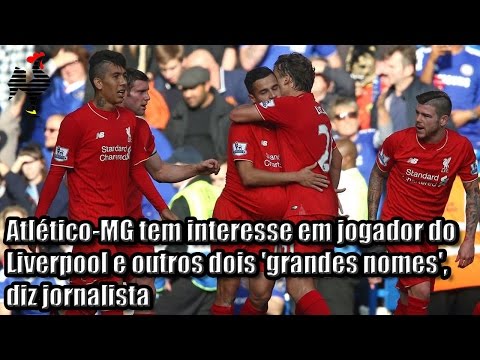Atlético-MG tem interesse em jogador do Liverpool e outros dois 'grandes nomes', diz jornalista