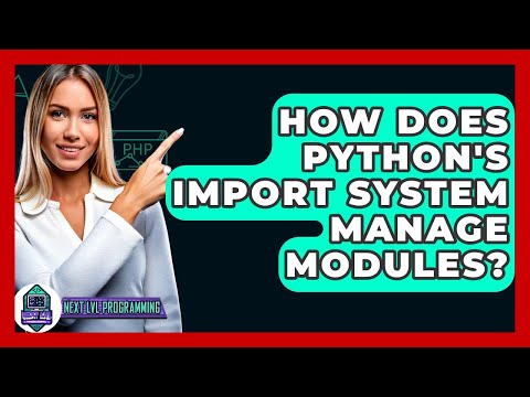 How Does Python's Import System Manage Modules? - Next LVL Programming