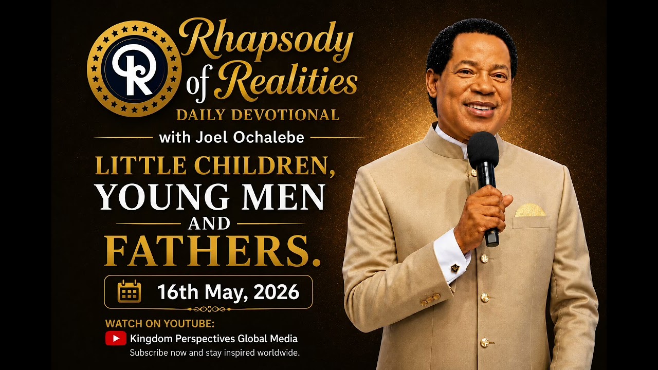 LITTLE CHILDREN, YOUNG MEN AND FATHERS | Rhapsody of Realities | May 16th 2026