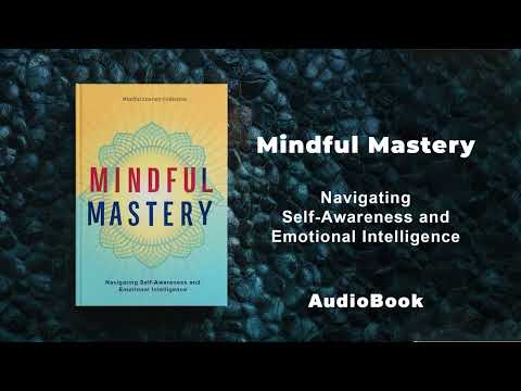 Mindful Mastery - Navigating Self-Awareness and Emotional Intelligence | AudioBook