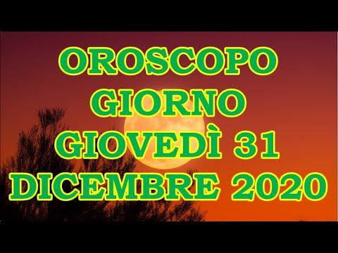 OROSCOPO DEL GIORNO GIOVEDÌ 31 DICEMBRE 2020