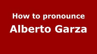 How to pronounce Alberto Garza
