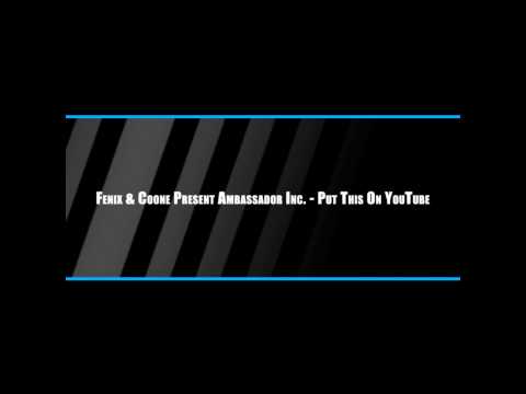 Fenix & Coone Present Ambassador Inc. - Put This On YouTube