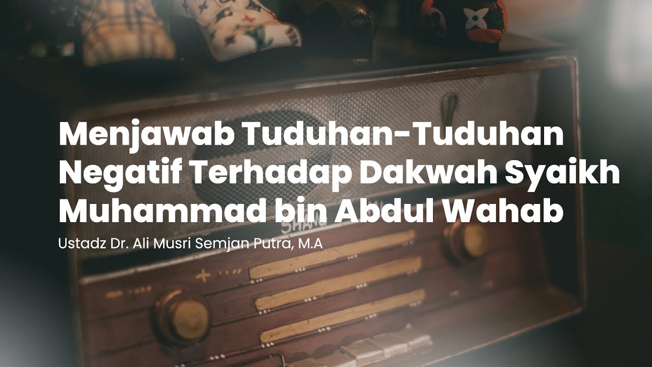 MENJAWAB TUDUHAN-TUDUHAN NEGATIF TERHADAP DAKWAH SYAIKH MUHAMMAD BIN ABDUL WAHAB